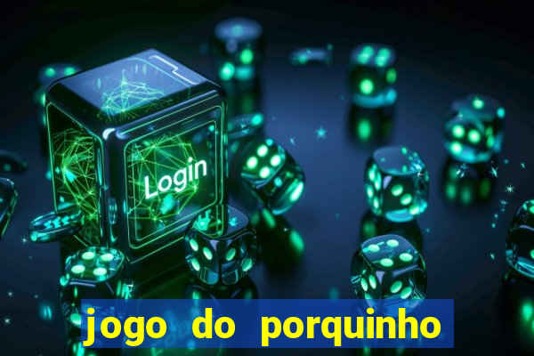 jogo do porquinho que ganha dinheiro